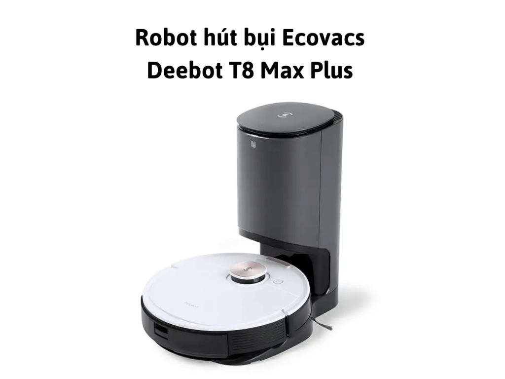 Robot hút bụi Ecovacs Deebot T8 Max Plus
