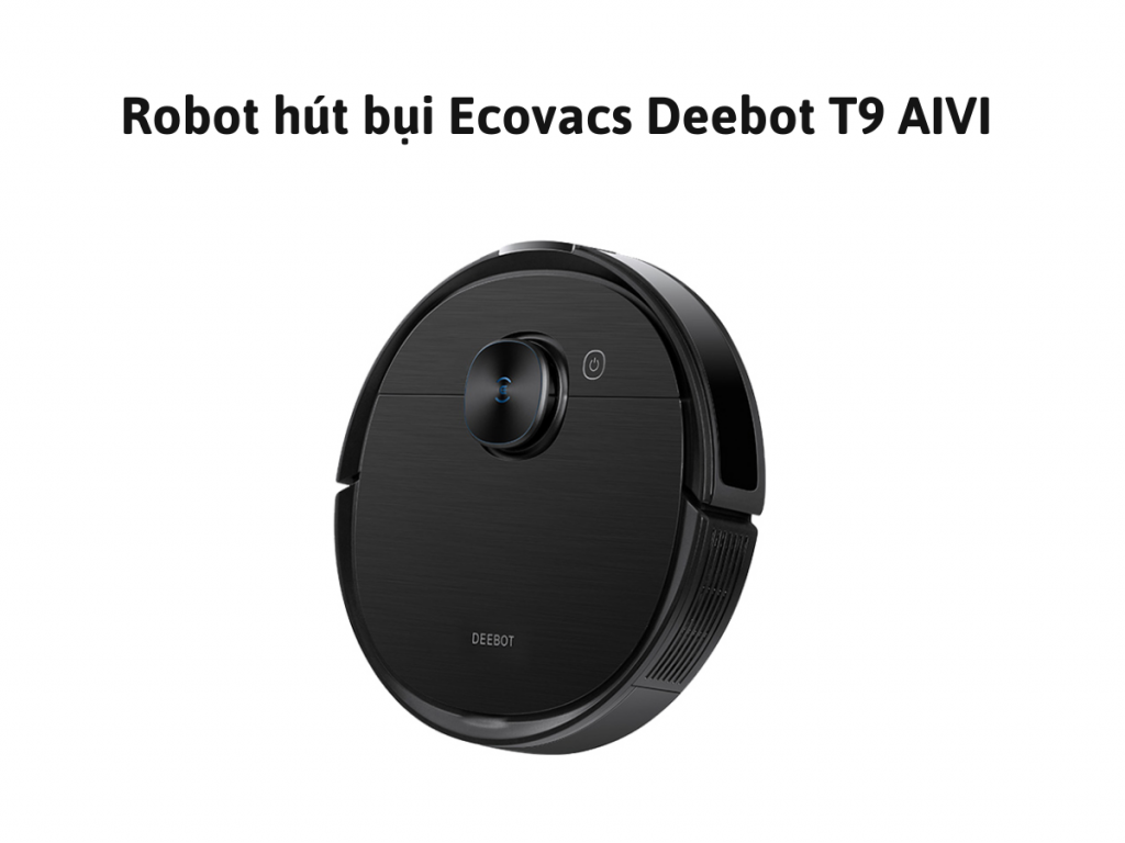 Robot h&uacute;t bụi Ecovacs Deebot T9 AIVI